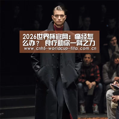 2026世界杯官网:痛经怎么办? 食疗助你一臂之力(图1) 2026世界杯
